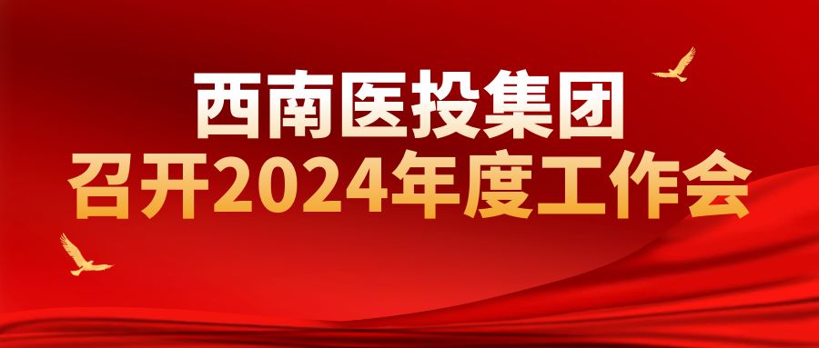 西南醫(yī)投集團召開2024年工作會